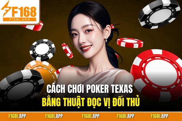 Cách chơi Poker Texas bằng thuật đọc vị đối thủ