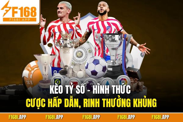 Kèo tỷ số - Hình thức cược hấp dẫn, rinh thưởng khủng