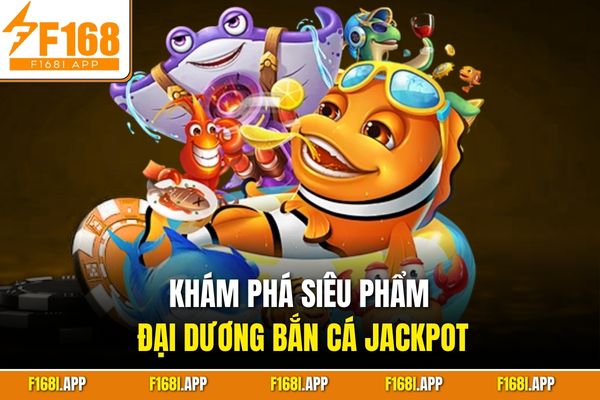 Khám phá siêu phẩm đại dương bắn cá Jackpot